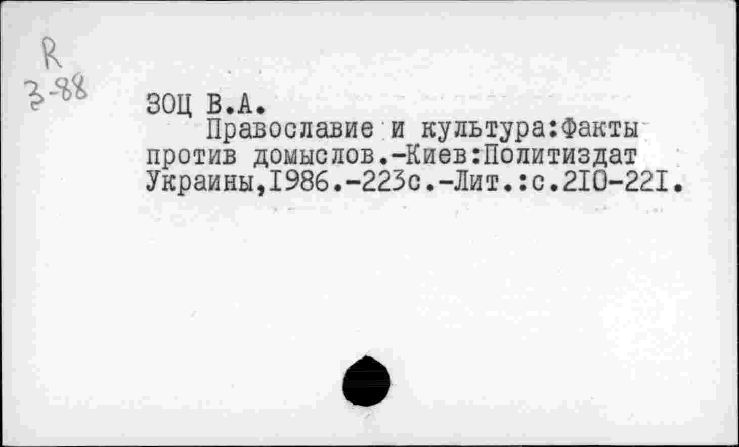 ﻿ЗОЦ В.А.
Православие и культура:Факты против домыслов.-Киев:Политиздат Украины,1986.-223с.-Лит.:с.210-221.